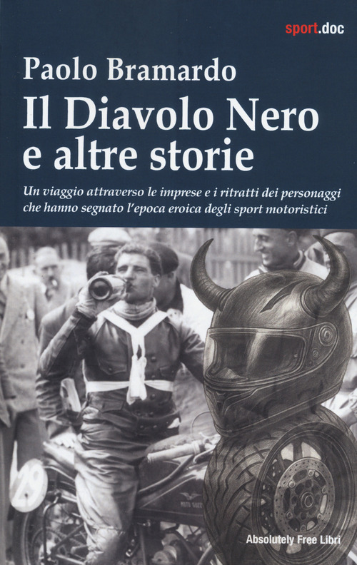 Il diavolo nero e altre storie. Un viaggio attraverso le imprese e i ritratti dei personaggi che hanno segnato l'epoca eroica degli sport motoristici