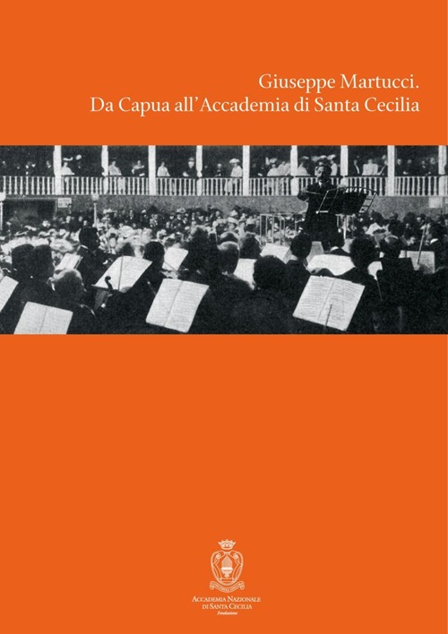 Giuseppe Martucci. Da Capua all'Accademia di Santa Cecilia