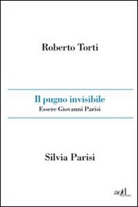 Il pugno invisibile. Essere Giovanni Parisi