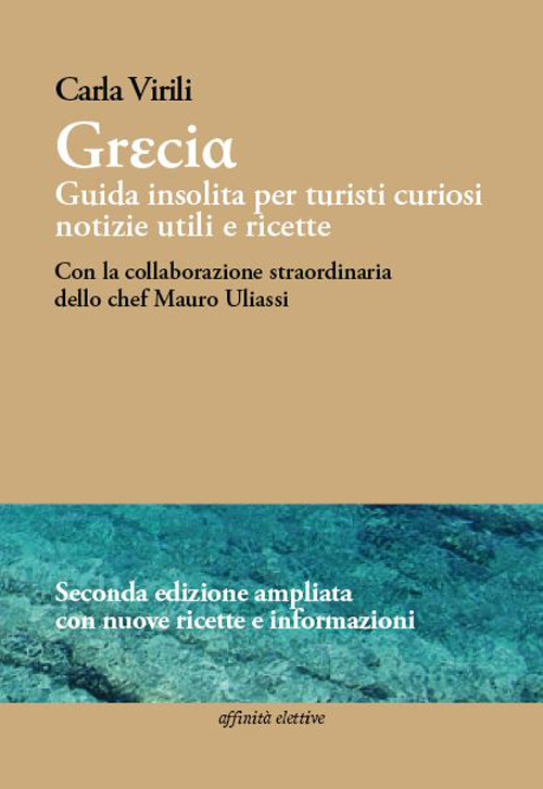 Grecia. Guida insolita per turisti curiosi. Notizie utili e ricette