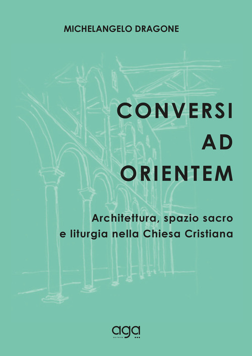 Conversi ad orientem. Architettura, spazio sacro e liturgia nella chiesa cristiana