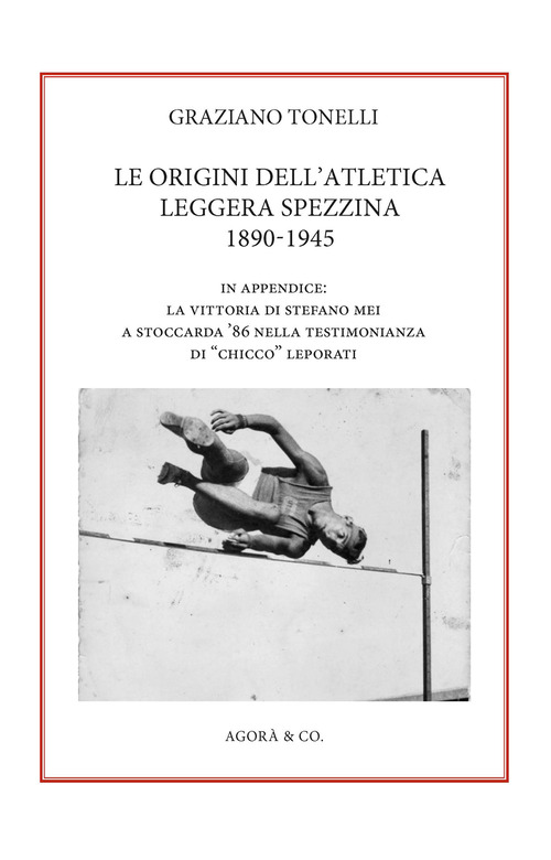 Le origini dell'atletica leggera spezzina 1890-1945. In appendice: la vittoria di Stefano Mei a Stoccarda '86 nella testimonianza di «Chicco» Leporati