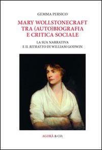 Mary Wollstonecraft tra (auto)biografia e critica sociale. La sua narrativa e il ritratto di William Godwin