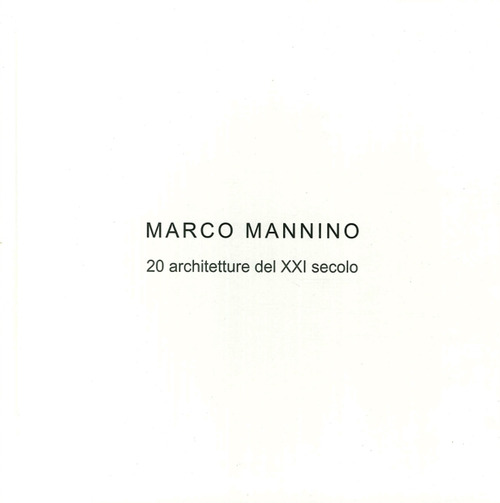 Marco Mannino. 20 architetture del XXI Secolo-20 architectures of the XXI century