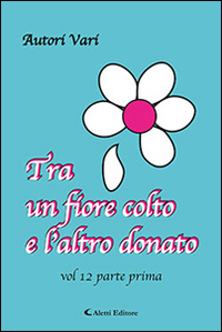 Tra un fiore colto e l'altro donato