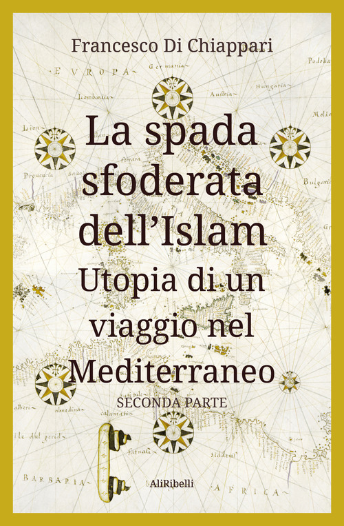 La spada sfoderata dell'Islam. Utopia di un viaggio nel Mediterraneo
