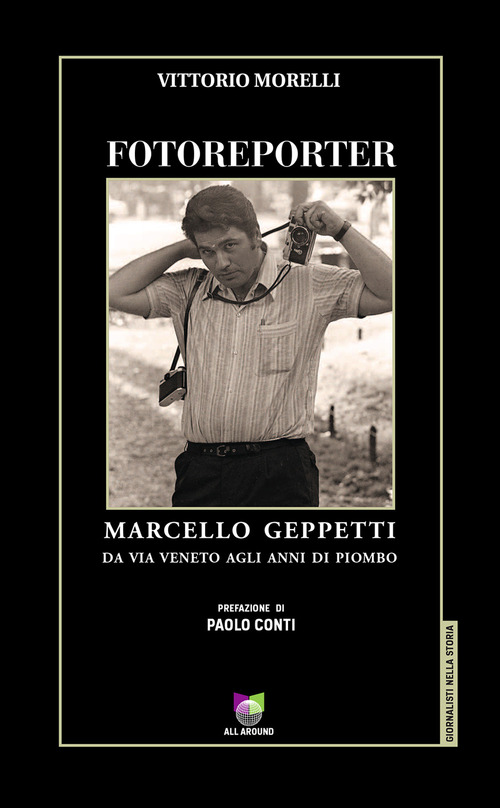 Fotoreporter. Marcello Geppetti, da via Veneto agli anni di piombo