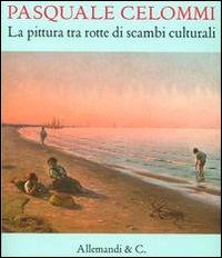 Pasquale Celommi. La pittura tra rotte di scambi culturali