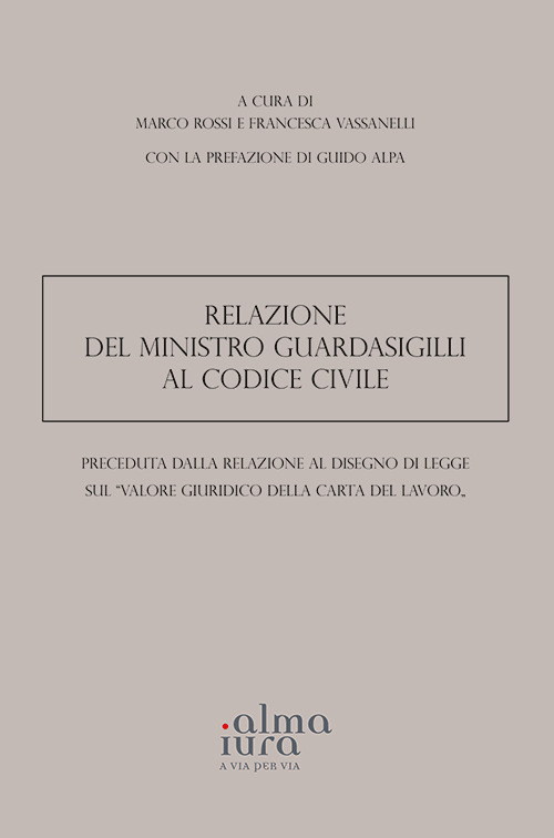 Relazione del Ministro Guardasigilli al Codice Civile preceduta dalla Relazione al disegno di legge sul «Valore giuridico della Carta del lavoro»