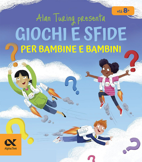 Alan Turing presenta: Giochi e sfide per bambine e bambini. Con indovinelli numerici. Per sviluppare il pensiero logico dagli 8 anni