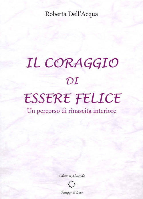 Il coraggio di essere felice. Un percorso di rinascita interiore