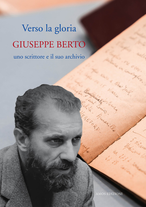 Verso la gloria. Giuseppe Berto, uno scrittore e il suo archivio