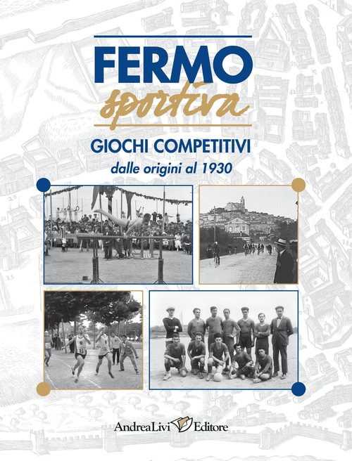 Fermo sportiva. Giochi competitivi dalle origni al 1930