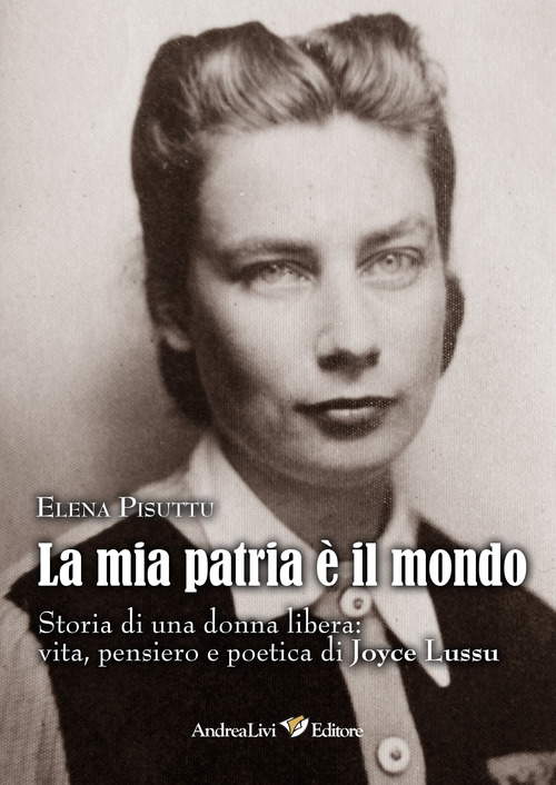 La mia patria è il mondo. Storia di una donna libera: vita, pensiero e poetica di Joyce Lussu