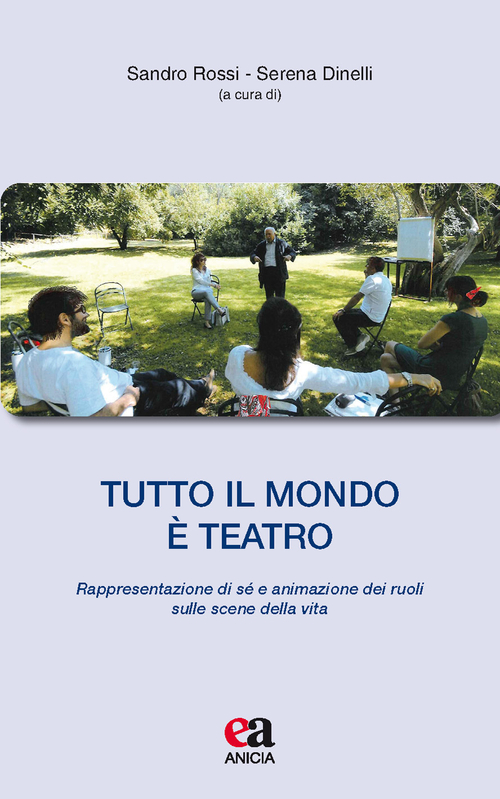 Tutto il mondo è teatro. Rappresentazione di sé e animazione dei ruoli sulle scene della vita