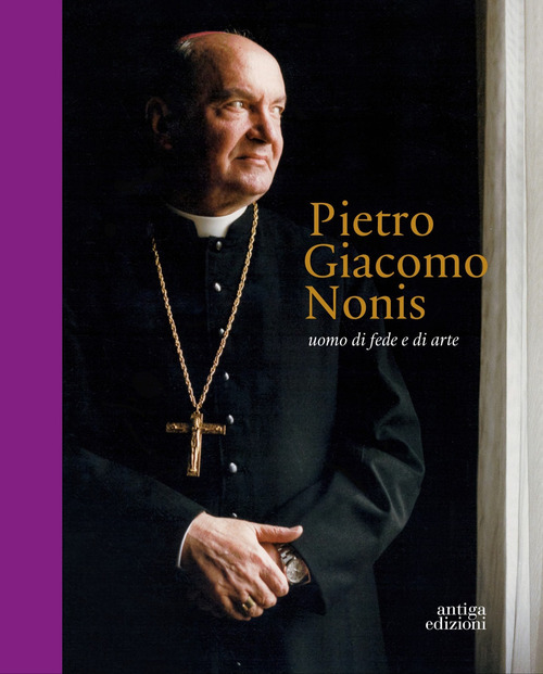 Pietro Giacomo Nonis. Uomo di fede e di arte
