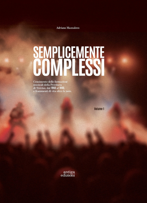 Semplicemente complessi. Censimento delle formazioni musicali della Provincia di Treviso dal 1960 al 1990 e frammenti di vita oltre le note
