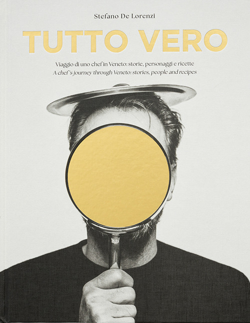 Tutto Vero. Viaggio di uno chef in Veneto: storie, personaggi e ricette. Ediz. italiana e inglese