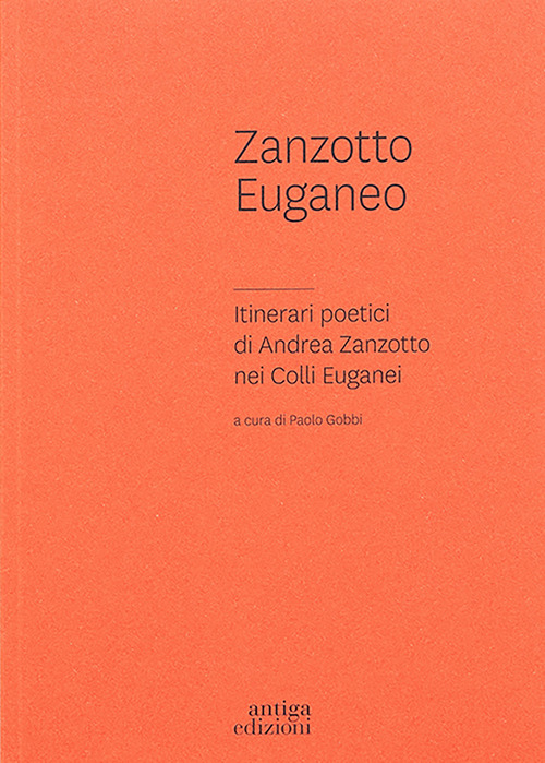 Zanzotto euganeo. Itinerari poetici di Andrea Zanzotto nei Colli Euganei
