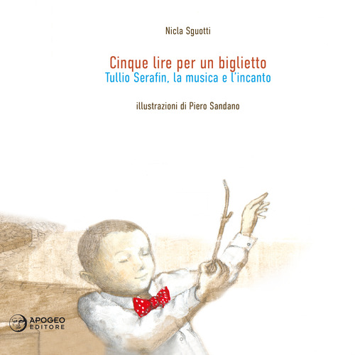 Cinque lire per un biglietto. Tullio Serafin, la musica e l'incanto