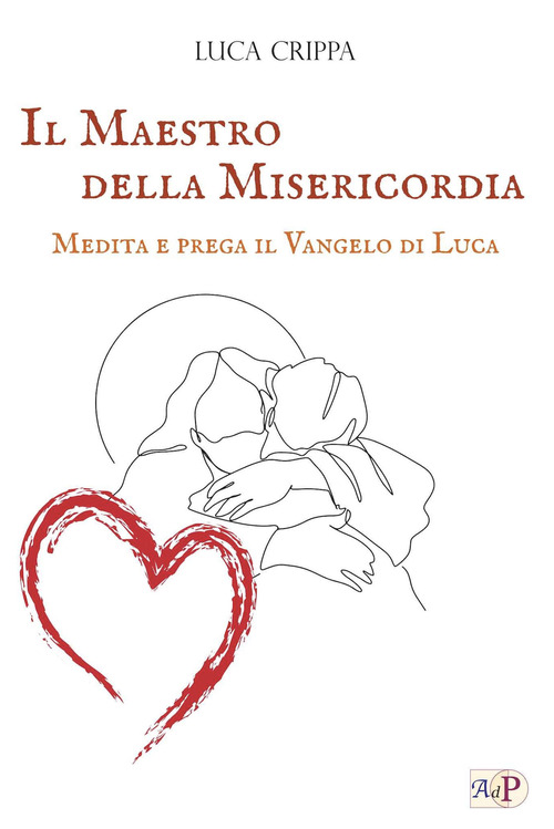Il maestro della misericordia. Medita e prega il Vangelo di Luca