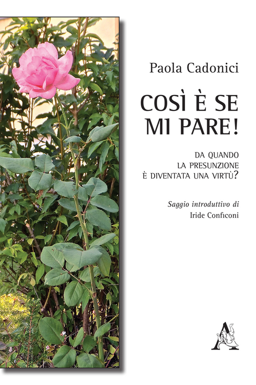 Così è se mi pare! Da quando la presunzione è diventata una virtù?