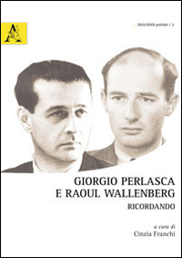 Giorgio Perlasca e Raoul Wallenberg. Ricordando