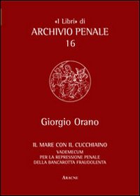 Il mare con il cucchiaino. Vademecum per la represione penale della bancarotta fraudolenta