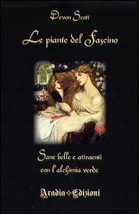 Le piante del fascino. Sane, belle e attraenti con l'alchimia verde