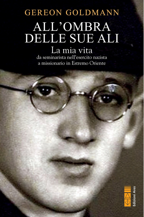 All'ombra delle Sue ali. La mia vita da seminarista nella Germania di Hitler a missionario in Estremo Oriente