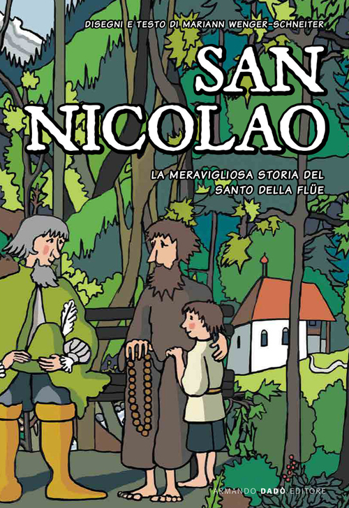 San Nicolao. La meravigliosa storia del santo della Flüe