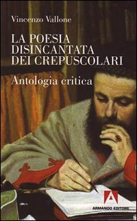 La poesia disincantata dei crepuscolari. Antologia critica