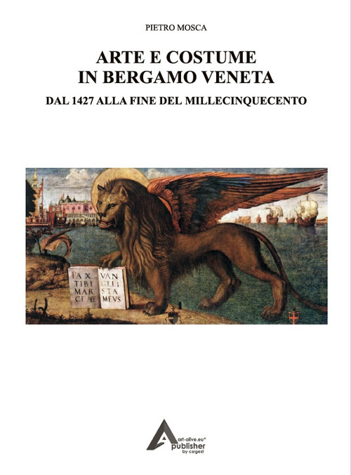 Arte e costume in Bergamo veneta. Dal 1427 alla fine del millecinquecento