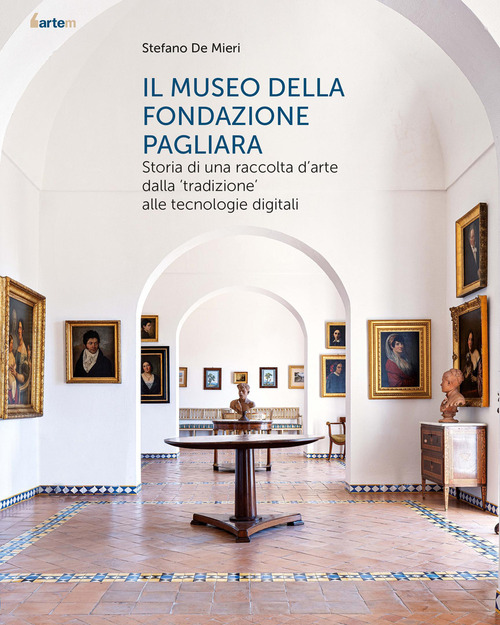 Il museo della Fondazione Pagliara. Storia di una raccolta d'arte dalla «tradizione» alle tecnologie digitali