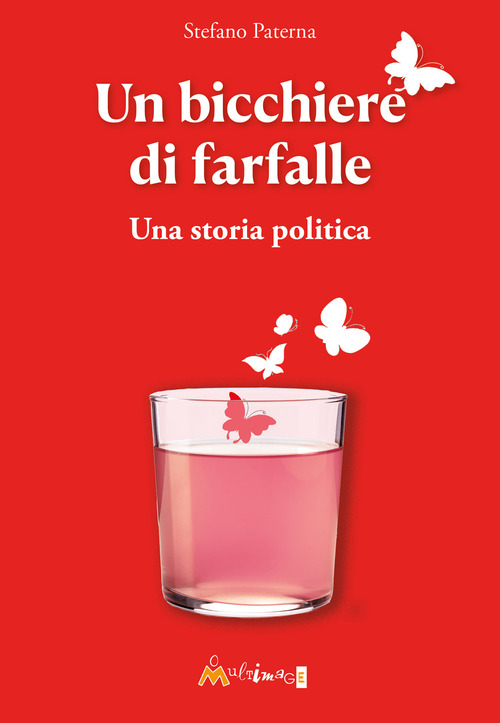 Un bicchiere di farfalle. Una storia politica