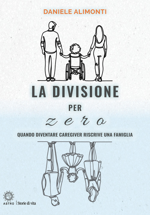 La divisione per zero. Quando diventare caregiver riscrive una famiglia