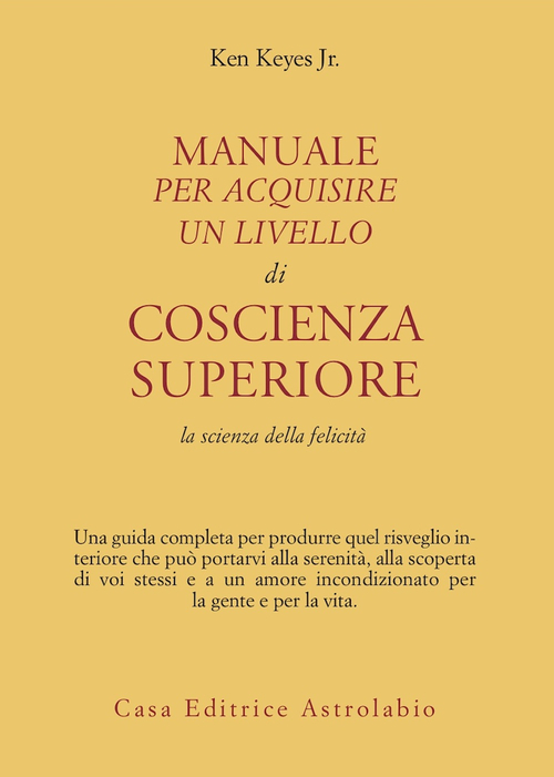 Manuale per acquisire un livello di coscienza superiore. La scienza della felicità