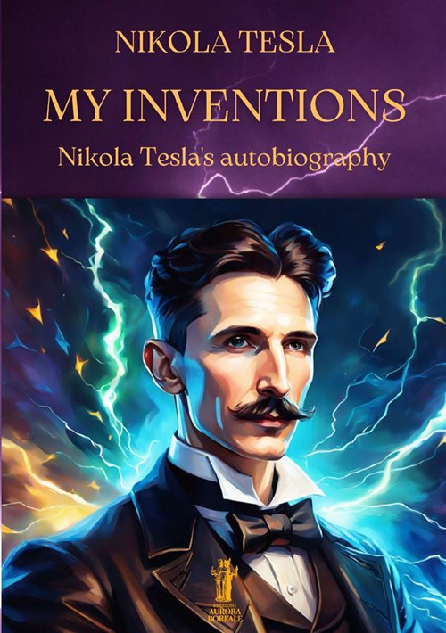 My inventions. Nikola Tesla's autobiography