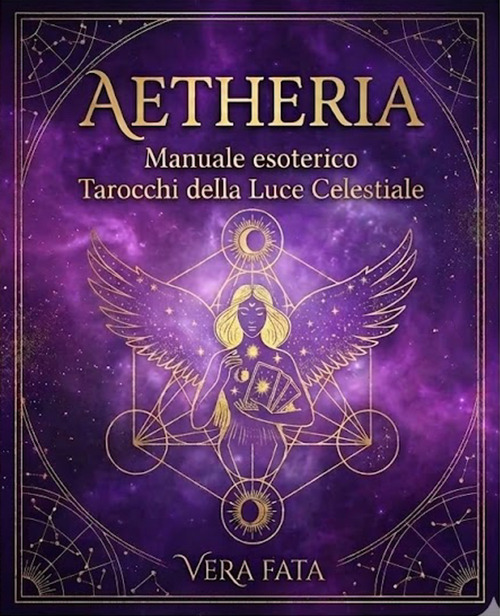 Aetheria: manuale esoterico tarocchi della luce celestiale