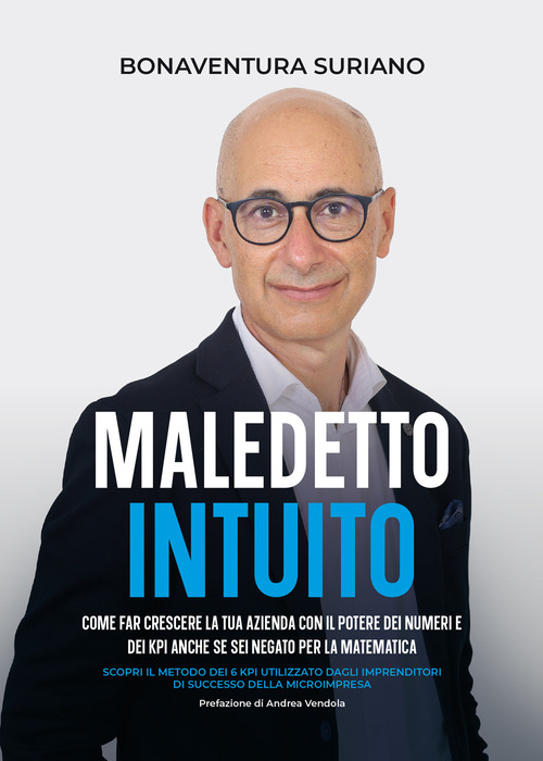 Maledetto intuito. Come far crescere la tua azienda con il potere dei numeri e dei Kpi