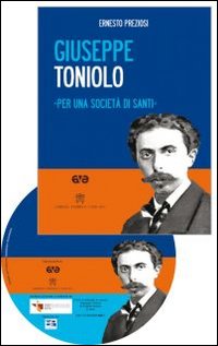 Giuseppe Toniolo. Per una società di santi