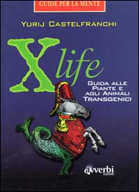 X life. Guida alle piante e agli animali transgenici