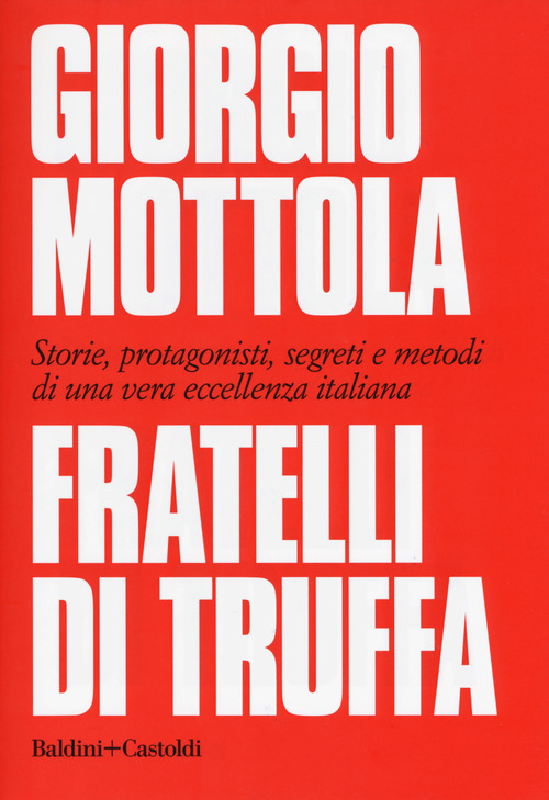 Fratelli di truffa. Storie, protagonisti, segreti e metodi di una vera eccellenza italiana