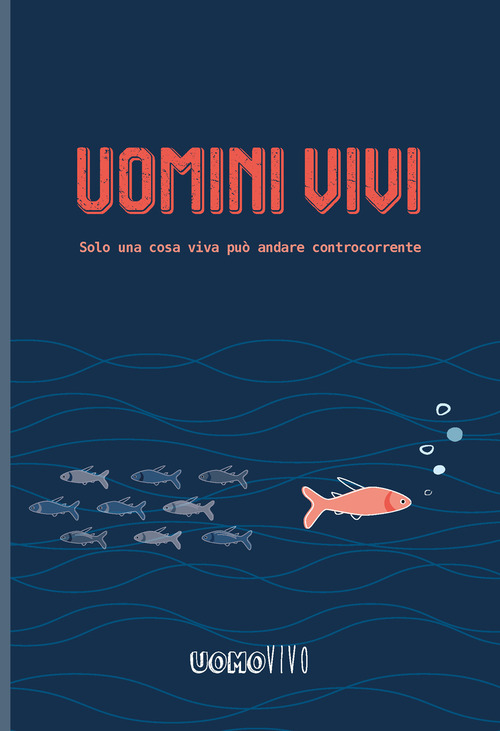 Uomini vivi. Solo una cosa viva può andare controcorrente