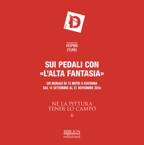 Ne la pittura tener lo campo. Sui pedali con «l'alta fantasia». Un murale di 15 metri. Catalogo della mostra (Ravenna, 14 settembre-21 novembre 2016)