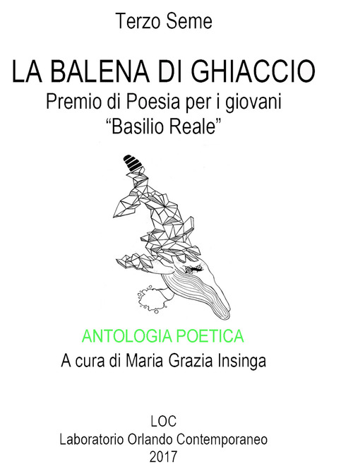 Antologia poetica. La Balena di ghiaccio. Terzo seme. Premio di poesia per i giovani «Basilio Reale». Laboratorio di poesia contemporanea 2017
