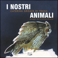 I nostri animali. Taccuino di etologia quotidiana. 12 mesi e 60 animali (per non parlar dell'uomo)