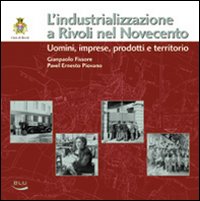 L'industrializzazione a Rivoli nel Novecento. Uomini, imprese, prodotti e territorio