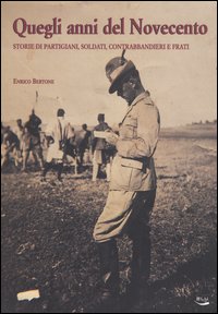 Quegli anni del Novecento. Storie di partigiani, soldati, contrabbandieri e frati