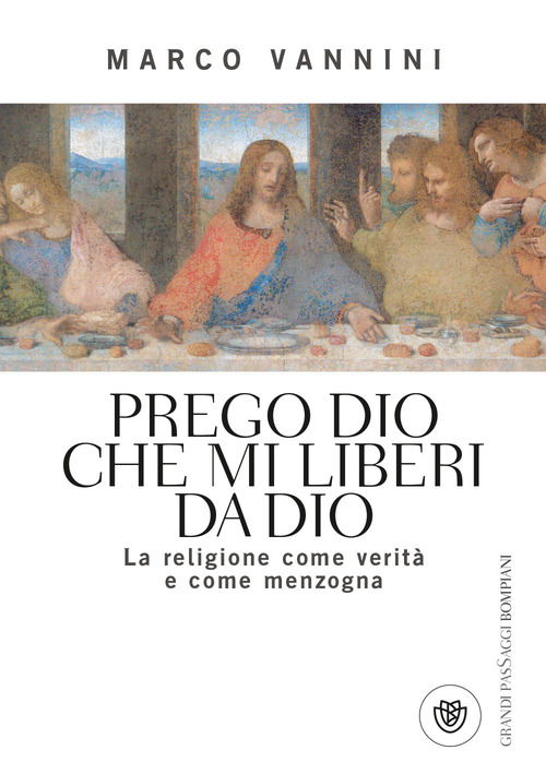 Prego Dio che mi liberi da Dio. La religione come verità e come menzogna